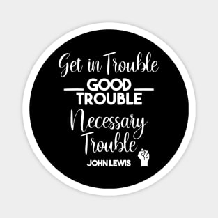 Get in Trouble. Good Trouble. Necessary Trouble. Magnet